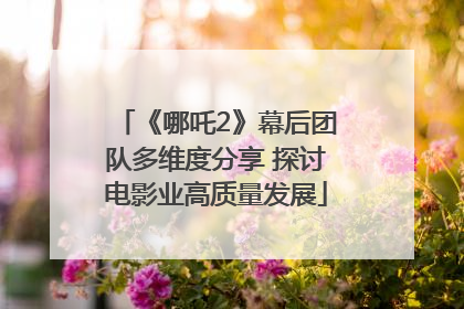《哪吒2》幕后团队多维度分享 探讨电影业高质量发展