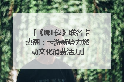 《哪吒2》联名卡热潮：卡游新势力燃动文化消费活力