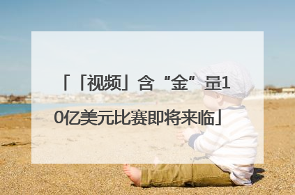 「视频」含“金”量10亿美元比赛即将来临