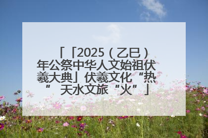 「2025（乙巳）年公祭中华人文始祖伏羲大典」伏羲文化“热” 天水文旅“火”