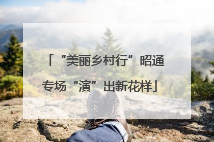 “美丽乡村行”昭通专场“演”出新花样