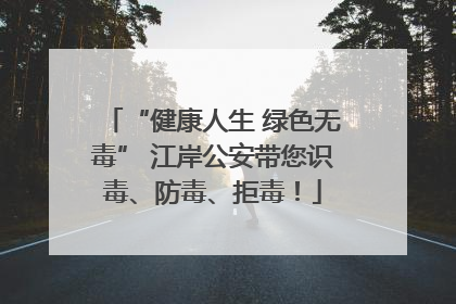 “健康人生 绿色无毒” 江岸公安带您识毒、防毒、拒毒！