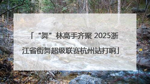 “舞”林高手齐聚 2025浙江省街舞超级联赛杭州站打响