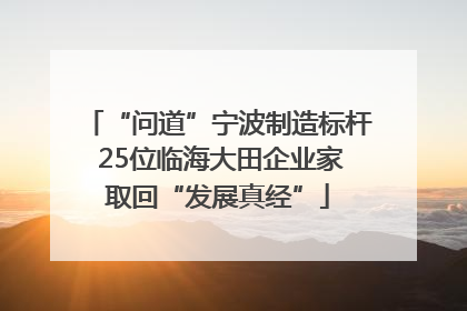 “问道”宁波制造标杆 25位临海大田企业家取回“发展真经”