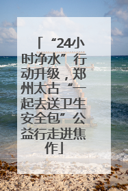 “24小时净水”行动升级，郑州太古“一起去送卫生安全包”公益行走进焦作