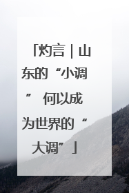 灼言｜山东的“小调” 何以成为世界的“大调”