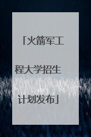 火箭军工程大学招生计划发布