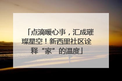点滴暖心事，汇成璀璨星空！新西里社区诠释“家”的温度