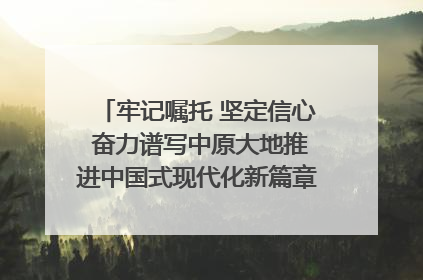 牢记嘱托 坚定信心 奋力谱写中原大地推进中国式现代化新篇章（六）河南绘就“行走河南·读懂中国”新画卷丨牢记嘱托谱新篇