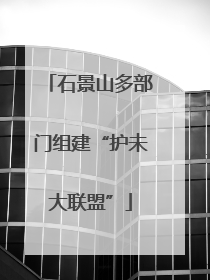 石景山多部门组建“护未大联盟”