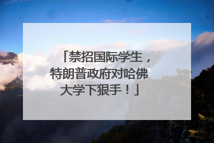 禁招国际学生，特朗普政府对哈佛大学下狠手！