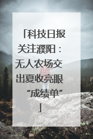 科技日报关注濮阳：无人农场交出夏收亮眼“成绩单”