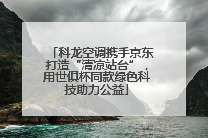 科龙空调携手京东打造“清凉站台”，用世俱杯同款绿色科技助力公益