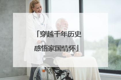 穿越千年历史 感悟家国情怀