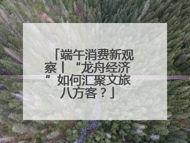 端午消费新观察丨“龙舟经济”如何汇聚文旅八方客？