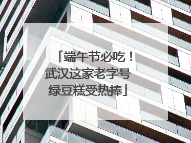 端午节必吃！武汉这家老字号绿豆糕受热捧
