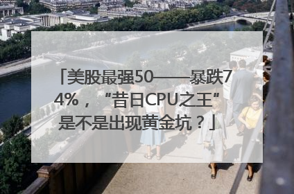 美股最强50——暴跌74%，“昔日CPU之王”是不是出现黄金坑？