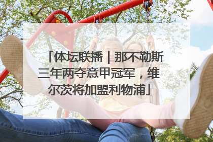 体坛联播｜那不勒斯三年两夺意甲冠军，维尔茨将加盟利物浦