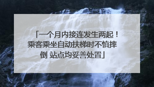 一个月内接连发生两起！乘客乘坐自动扶梯时不慎摔倒 站点均妥善处置