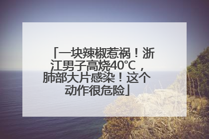 一块辣椒惹祸！浙江男子高烧40℃，肺部大片感染！这个动作很危险
