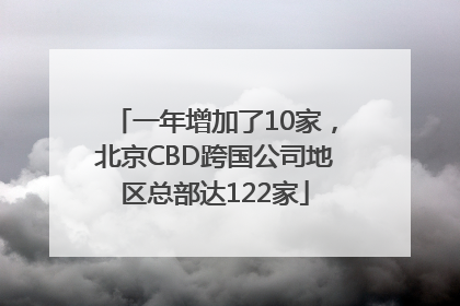 一年增加了10家，北京CBD跨国公司地区总部达122家