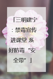 三明建宁：禁毒宣传进课堂 系好防毒“安全带”