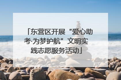 东营区开展“爱心助考·为梦护航”文明实践志愿服务活动