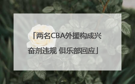 两名CBA外援构成兴奋剂违规 俱乐部回应