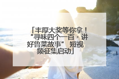 丰厚大奖等你拿！“寻味四个一百・讲好鲁菜故事” 短视频征集启动