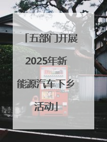 五部门开展2025年新能源汽车下乡活动