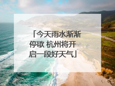今天雨水渐渐停歇 杭州将开启一段好天气