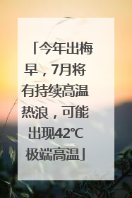 今年出梅早，7月将有持续高温热浪，可能出现42℃极端高温