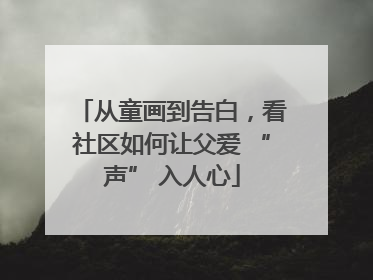 从童画到告白，看社区如何让父爱 “声” 入人心