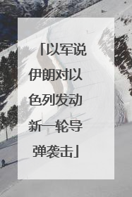 以军说伊朗对以色列发动新一轮导弹袭击