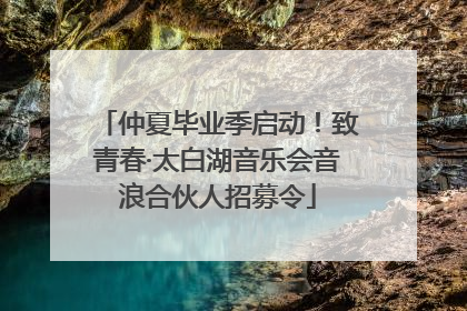 仲夏毕业季启动！致青春·太白湖音乐会音浪合伙人招募令
