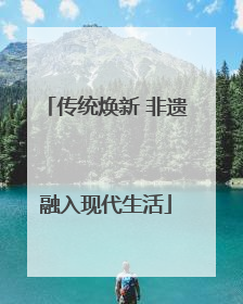 传统焕新 非遗融入现代生活