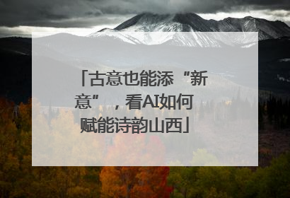 古意也能添“新意”，看AI如何赋能诗韵山西