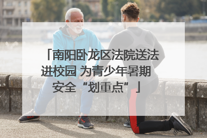 南阳卧龙区法院送法进校园 为青少年暑期安全“划重点”