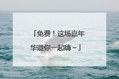 免费！这场嘉年华邀你一起嗨～