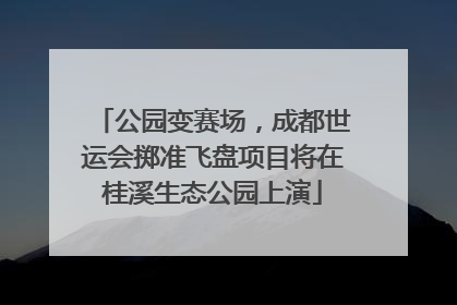 公园变赛场，成都世运会掷准飞盘项目将在桂溪生态公园上演