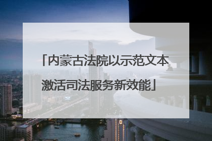 内蒙古法院以示范文本激活司法服务新效能