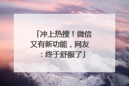 冲上热搜！微信又有新功能，网友：终于舒服了