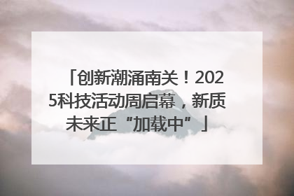 创新潮涌南关！2025科技活动周启幕，新质未来正“加载中”