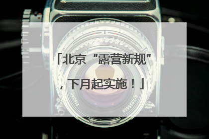 北京“露营新规”，下月起实施！