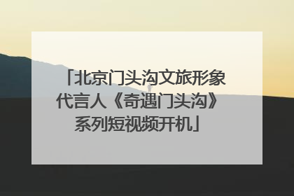 北京门头沟文旅形象代言人《奇遇门头沟》系列短视频开机