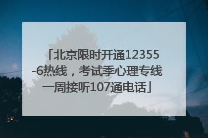 北京限时开通12355-6热线，考试季心理专线一周接听107通电话