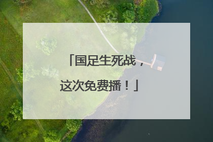 国足生死战，这次免费播！