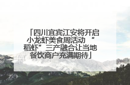 四川宜宾江安将开启小龙虾美食周活动 “稻虾”三产融合让当地餐饮商户充满期待
