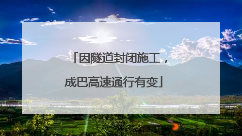 因隧道封闭施工，成巴高速通行有变