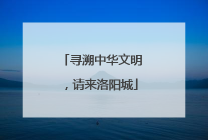 寻溯中华文明，请来洛阳城